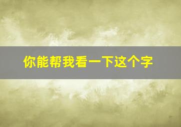 你能帮我看一下这个字