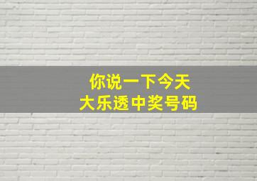 你说一下今天大乐透中奖号码