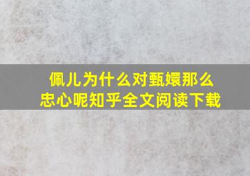 佩儿为什么对甄嬛那么忠心呢知乎全文阅读下载