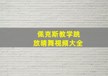 佩克斯教学跳放晴舞视频大全