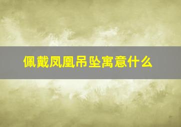 佩戴凤凰吊坠寓意什么