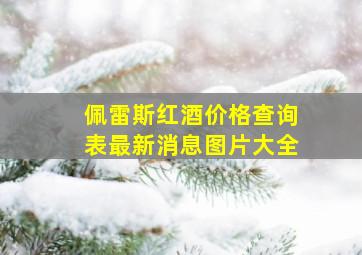 佩雷斯红酒价格查询表最新消息图片大全