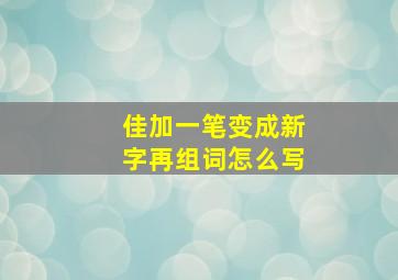 佳加一笔变成新字再组词怎么写