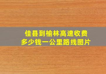 佳县到榆林高速收费多少钱一公里路线图片