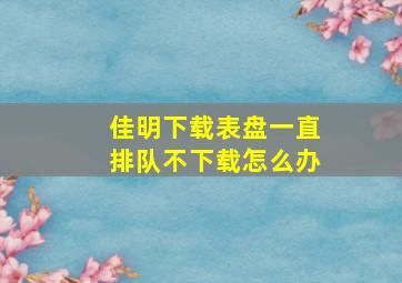 佳明下载表盘一直排队不下载怎么办