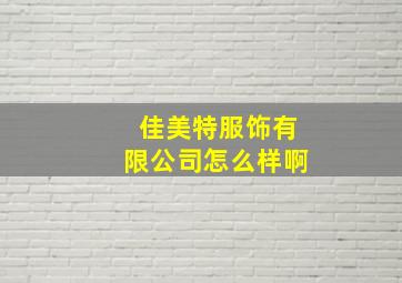 佳美特服饰有限公司怎么样啊