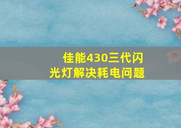 佳能430三代闪光灯解决耗电问题