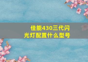 佳能430三代闪光灯配置什么型号