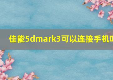 佳能5dmark3可以连接手机吗