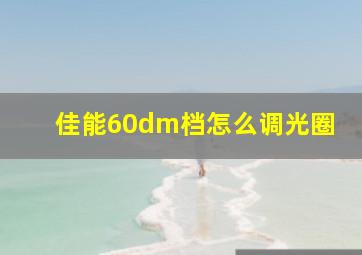 佳能60dm档怎么调光圈