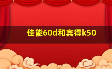 佳能60d和宾得k50