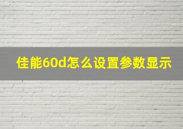 佳能60d怎么设置参数显示