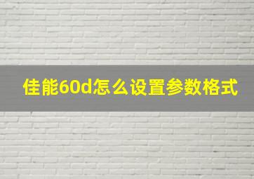 佳能60d怎么设置参数格式