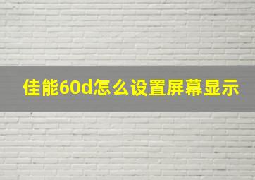 佳能60d怎么设置屏幕显示