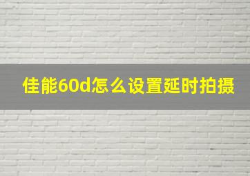 佳能60d怎么设置延时拍摄