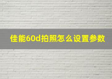 佳能60d拍照怎么设置参数