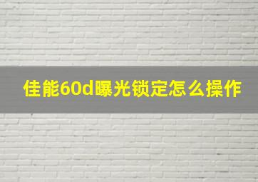 佳能60d曝光锁定怎么操作