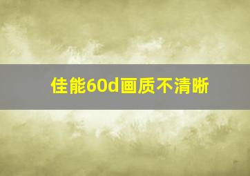 佳能60d画质不清晰