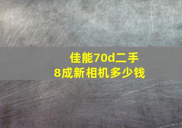 佳能70d二手8成新相机多少钱