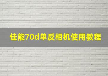 佳能70d单反相机使用教程