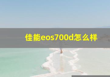 佳能eos700d怎么样