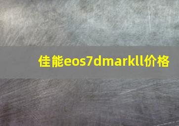 佳能eos7dmarkll价格