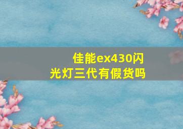 佳能ex430闪光灯三代有假货吗