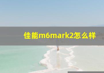 佳能m6mark2怎么样