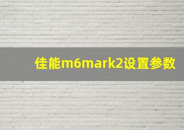 佳能m6mark2设置参数