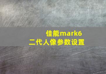 佳能mark6二代人像参数设置