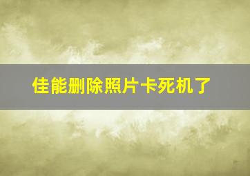 佳能删除照片卡死机了