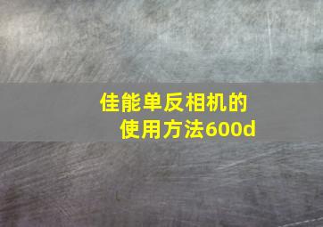 佳能单反相机的使用方法600d