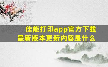 佳能打印app官方下载最新版本更新内容是什么