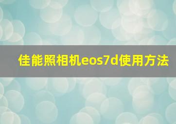 佳能照相机eos7d使用方法