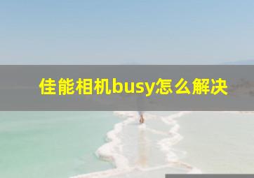 佳能相机busy怎么解决