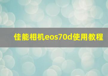 佳能相机eos70d使用教程