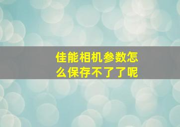 佳能相机参数怎么保存不了了呢