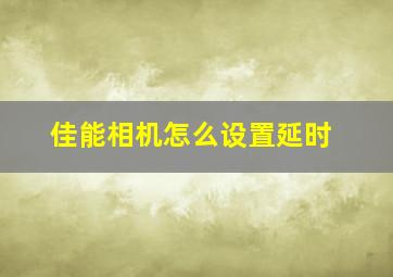 佳能相机怎么设置延时