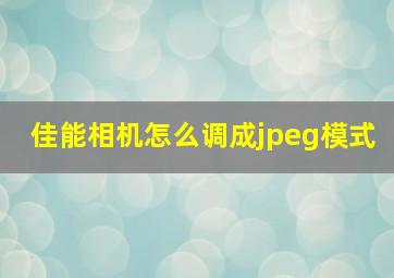 佳能相机怎么调成jpeg模式