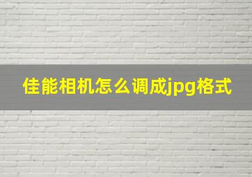 佳能相机怎么调成jpg格式