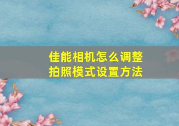 佳能相机怎么调整拍照模式设置方法