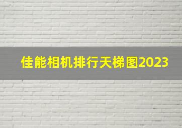 佳能相机排行天梯图2023