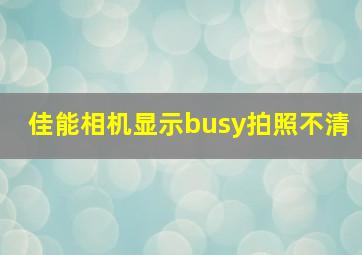 佳能相机显示busy拍照不清