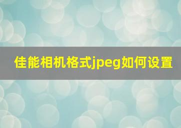 佳能相机格式jpeg如何设置