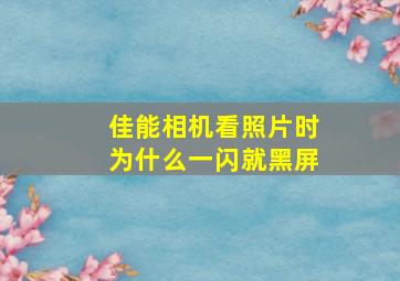 佳能相机看照片时为什么一闪就黑屏