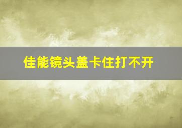 佳能镜头盖卡住打不开