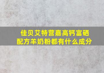 佳贝艾特营嘉高钙富硒配方羊奶粉都有什么成分