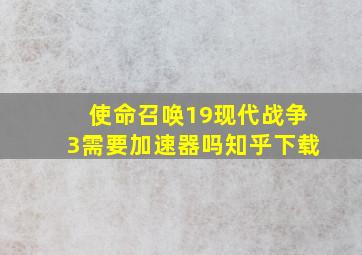 使命召唤19现代战争3需要加速器吗知乎下载