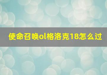 使命召唤ol格洛克18怎么过