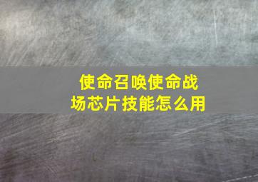 使命召唤使命战场芯片技能怎么用